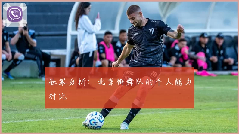 独家分析：北京街舞队的个人能力对比