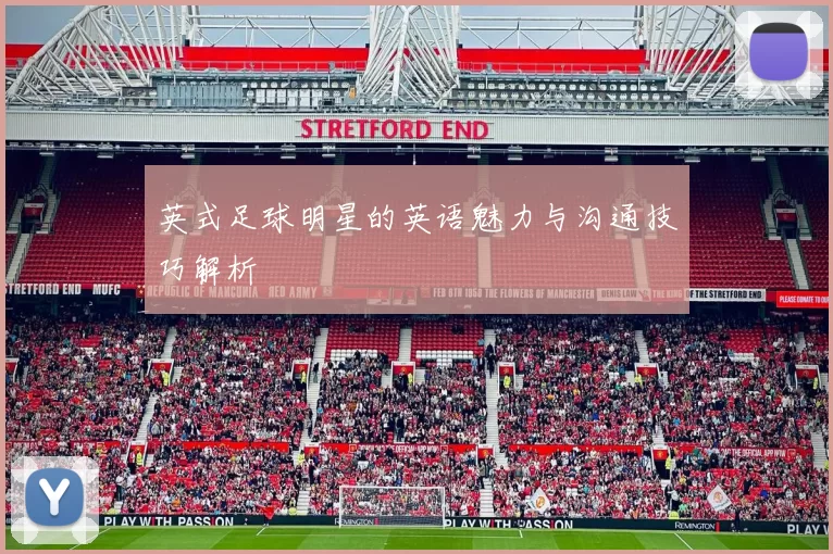 英式足球明星的英语魅力与沟通技巧解析