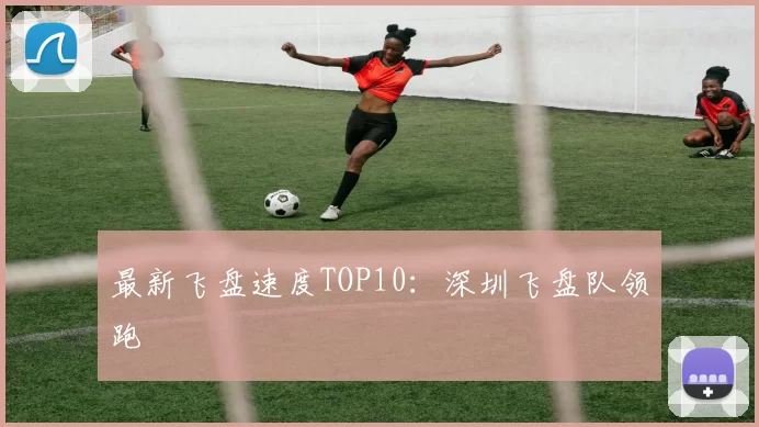 最新飞盘速度TOP10：深圳飞盘队领跑