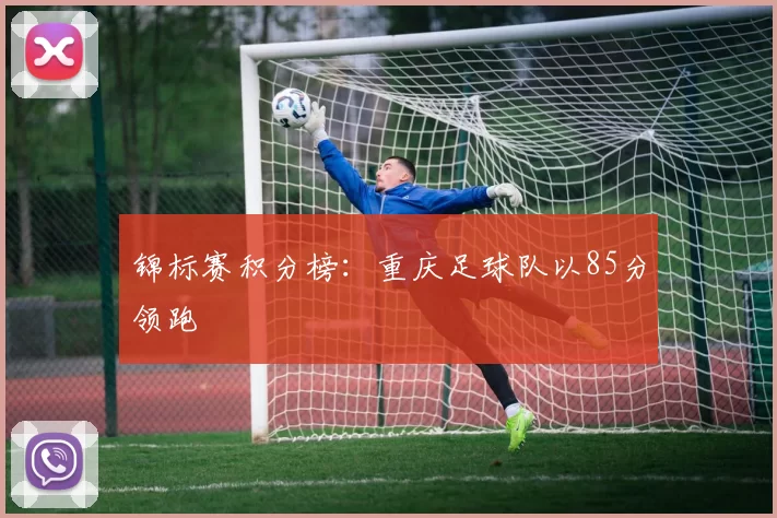 锦标赛积分榜：重庆足球队以85分领跑